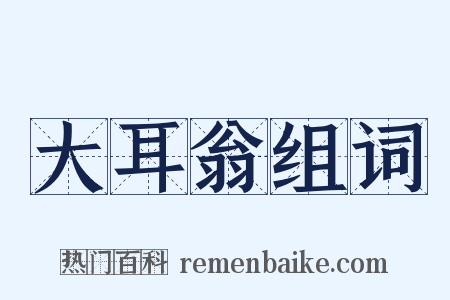 大耳翁组词是什么意思的图片